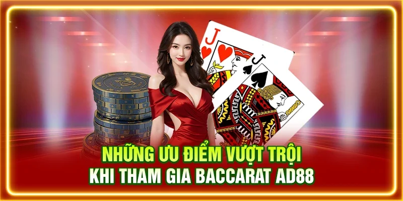 Những ưu điểm vượt trội khi tham gia Baccarat AD88