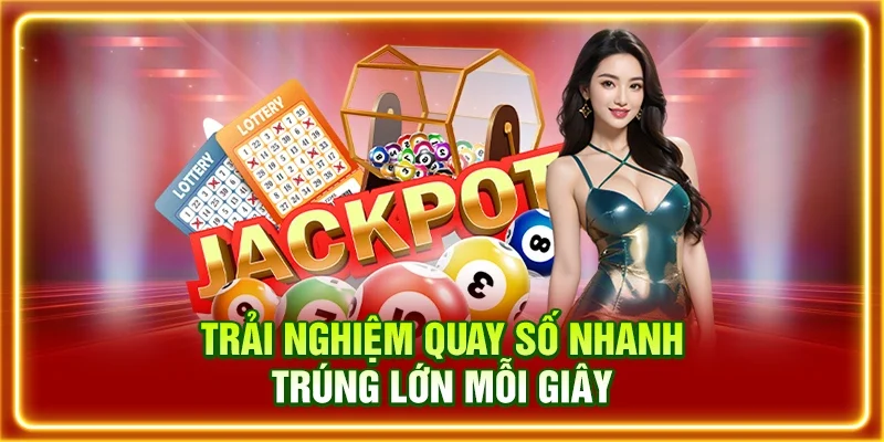Trải nghiệm quay số nhanh trúng lớn mỗi giây