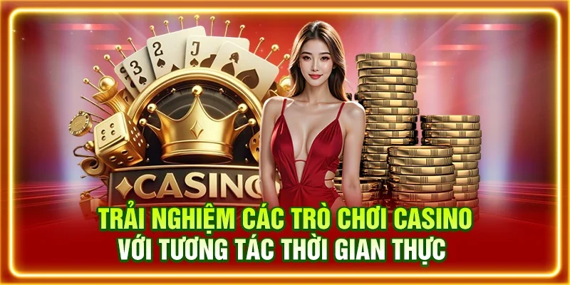 Trải nghiệm các trò chơi casino với tương tác thời gian thực